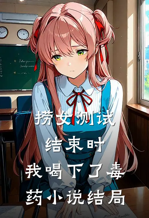 捞女测试结束时，我喝下了毒药小说结局