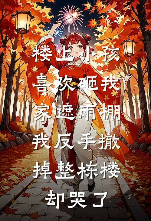 楼上小孩喜欢砸我家遮雨棚，我反手撤掉整栋楼却哭了