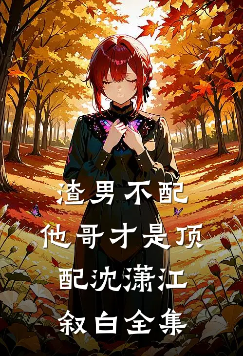 渣男不配，他哥才是顶配沈潇江叙白全集