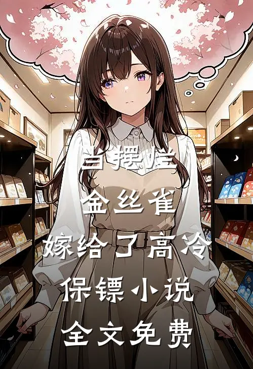 当摆烂金丝雀，嫁给了高冷保镖小说全文免费