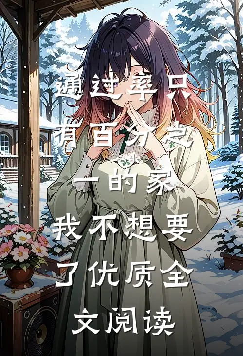 通过率只有百分之一的家，我不想要了优质全文阅读