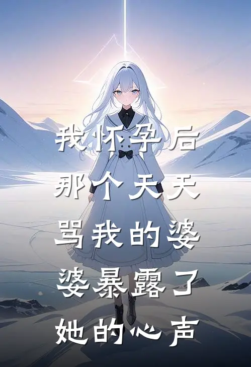 我怀孕后,那个天天骂我的婆婆暴露了她的心声怎么办