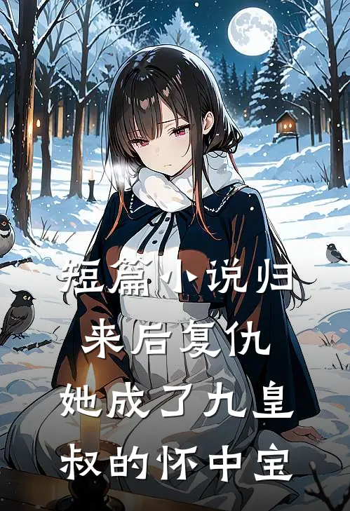 短篇归来后复仇,她成了九皇叔的怀中宝物