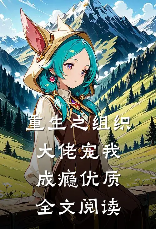 重生之组织大佬宠我成瘾优质全文阅读