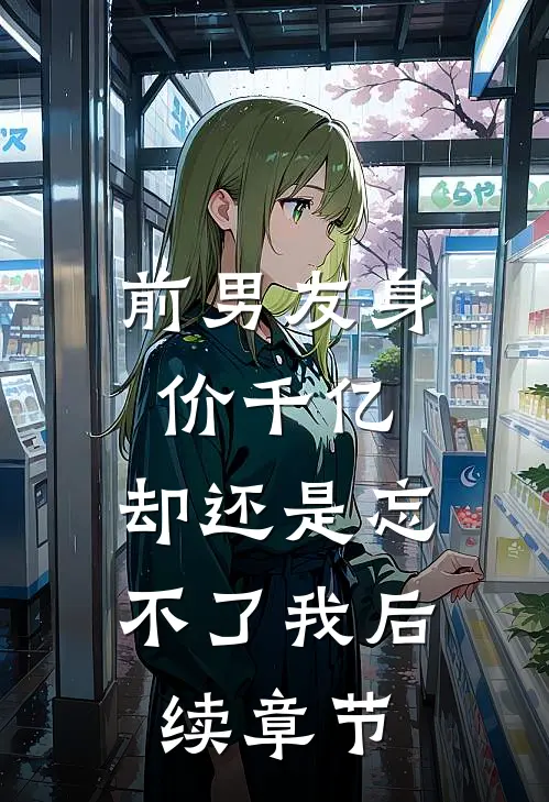 前男友身价千亿,却还是忘不了我后续章节免费阅读