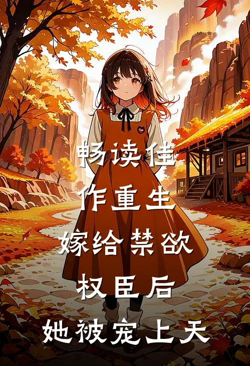 畅读佳作重生嫁给禁欲权臣后,她被宠上天