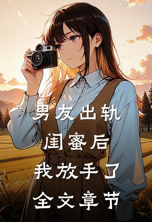 男友出轨闺蜜后,我放手了全文章节