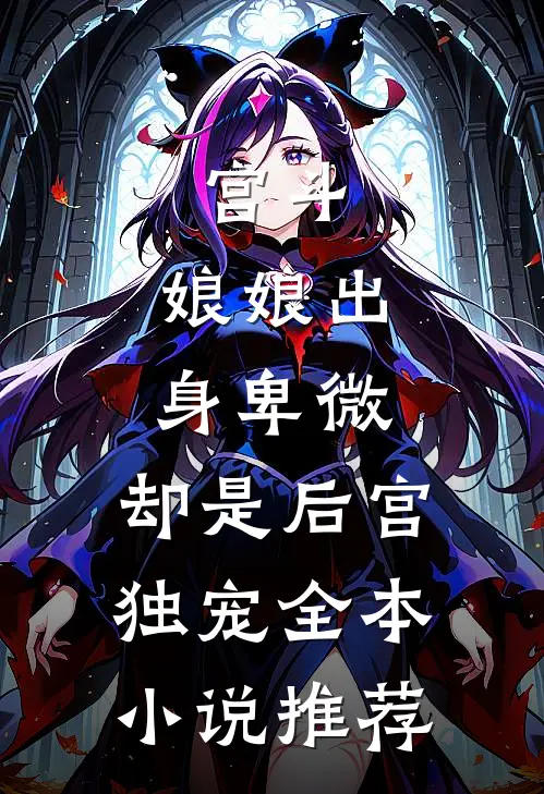 宫斗娘娘出身卑微,却是后宫独宠全本推荐免费阅读