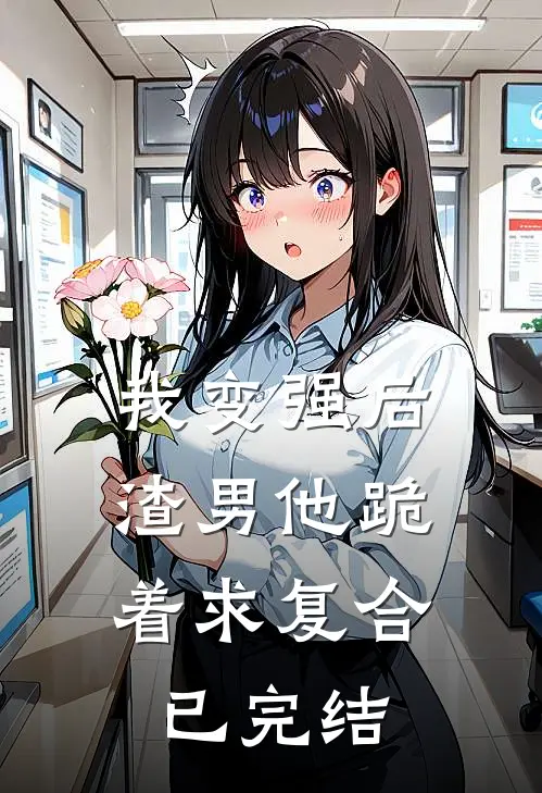 我变强后,渣男他跪着求复合已完结免费阅读