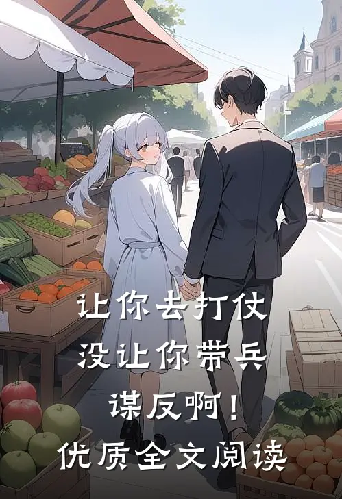 让你去打仗,没让你带兵谋反啊!优质全文阅读免费