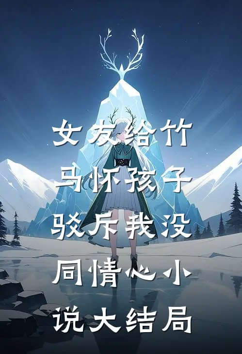 女友给竹马怀孩子,驳斥我没同情心大结局怎么样