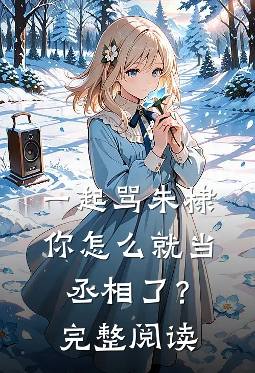 一起骂朱棣,你怎么就当丞相了?完整阅读全文