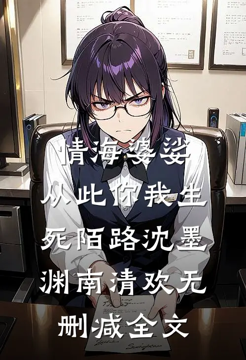 情海婆娑，从此你我生死陌路沈墨渊南清欢无删减全文