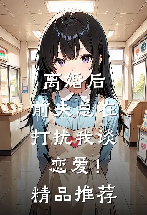离婚后,前夫总在打扰我谈恋爱!精品推荐
