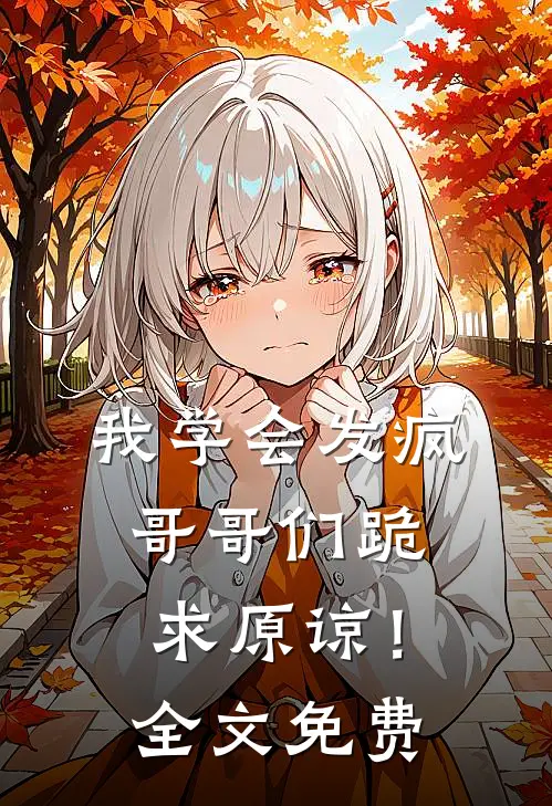 我学会发疯,哥哥们跪求原谅!全文免费观看