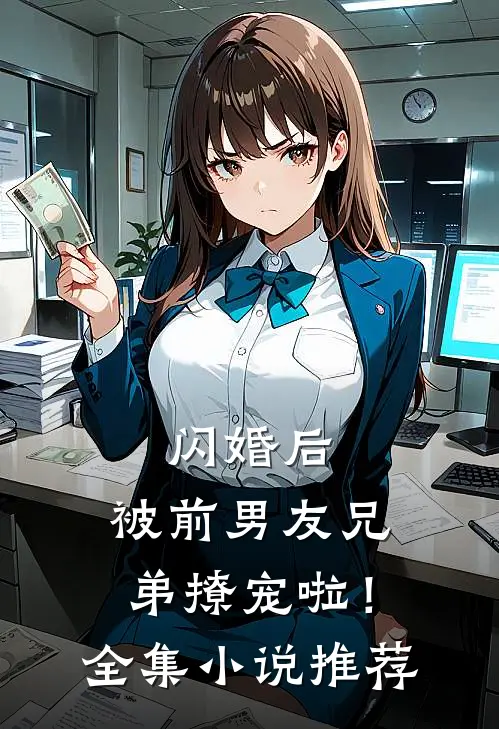 闪婚后,被前男友兄弟撩宠啦!全集推荐免费阅读