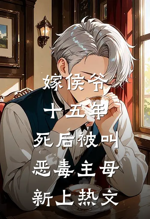 嫁侯爷十五年，死后被叫恶毒主母新上热文