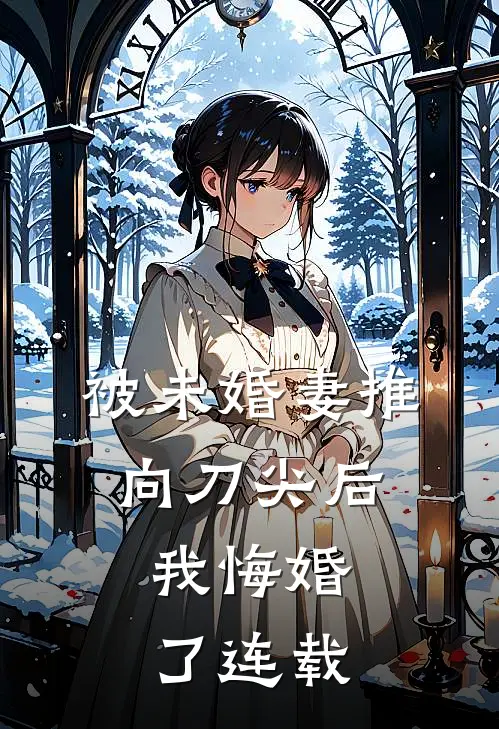 被未婚妻推向刀尖后,我悔婚了连载
