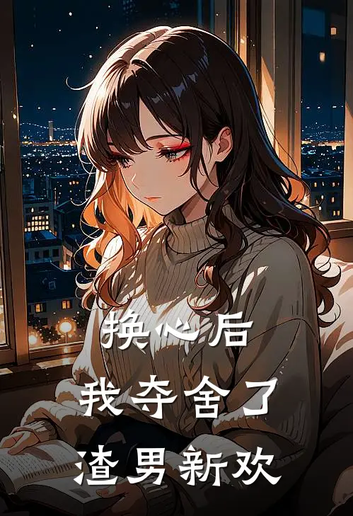 换心后,我夺舍了渣男新欢