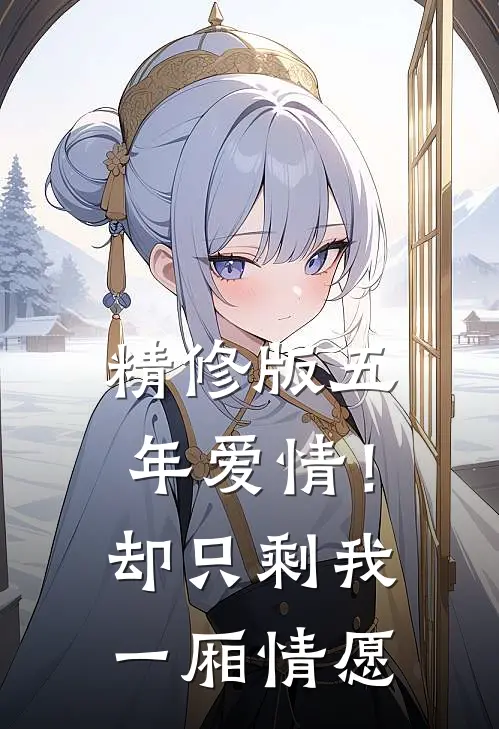 精修版五年爱情!却只剩我一厢情愿在线观看