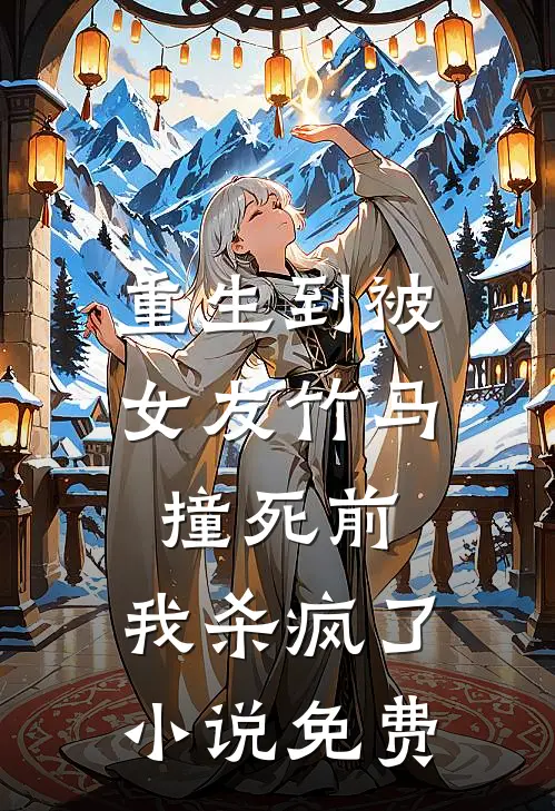 重生到被女友竹马撞死前,我杀疯了免费阅读