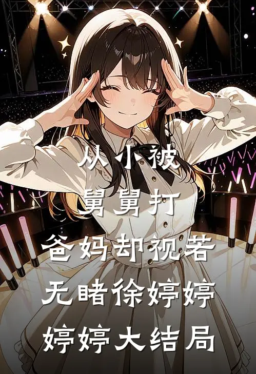 从小被舅舅打，爸妈却视若无睹徐婷婷婷婷大结局