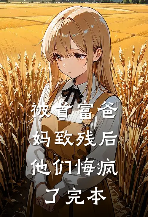 被首富爸妈致残后,他们悔疯了完本的