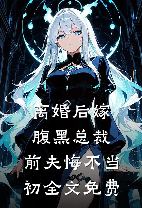 离婚后嫁腹黑总裁,前夫悔不当初全文免费阅读