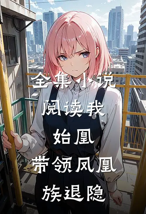 全集阅读我,始凰,带领凤凰族退隐的