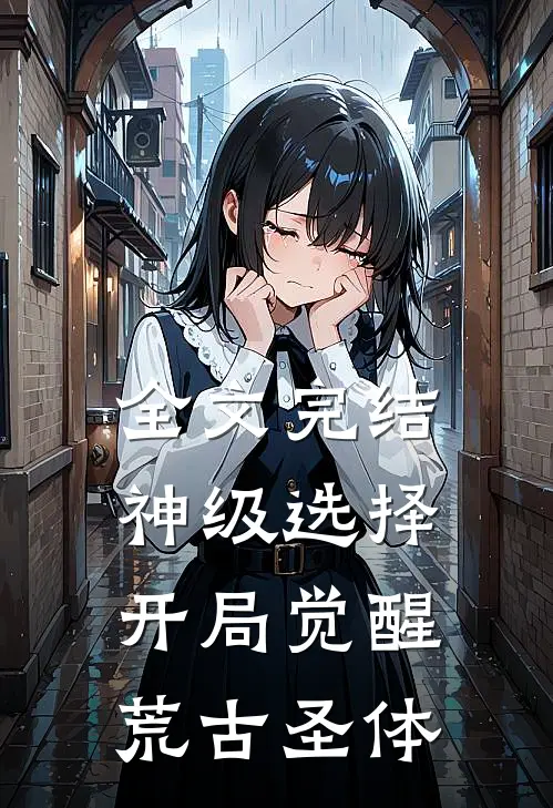全文完结神级选择,开局觉醒荒古圣体的