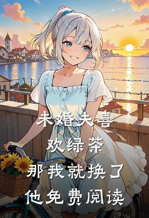 未婚夫喜欢绿茶,那我就换了他免费阅读漫画
