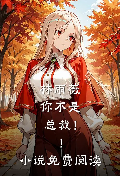 林雨薇,你不是总裁!!免费阅读无弹窗