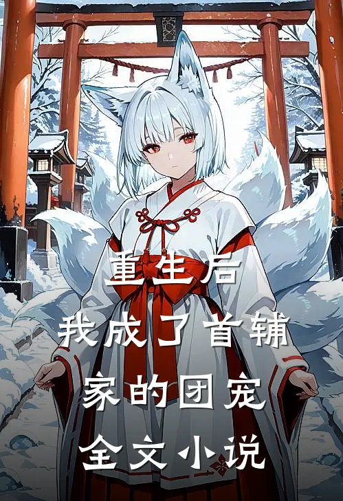 重生后,我成了首辅家的团宠全文阅读
