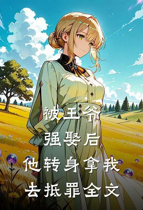 被王爷强娶后,他转身拿我去抵罪全文阅读