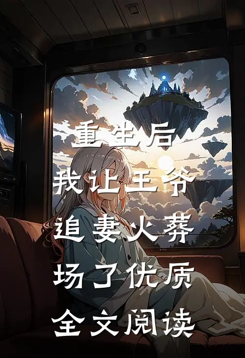 重生后,我让王爷追妻火葬场了优质全文阅读免费