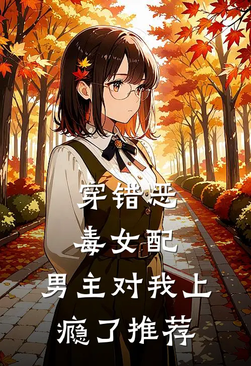 穿错恶毒女配,男主对我上瘾了推荐