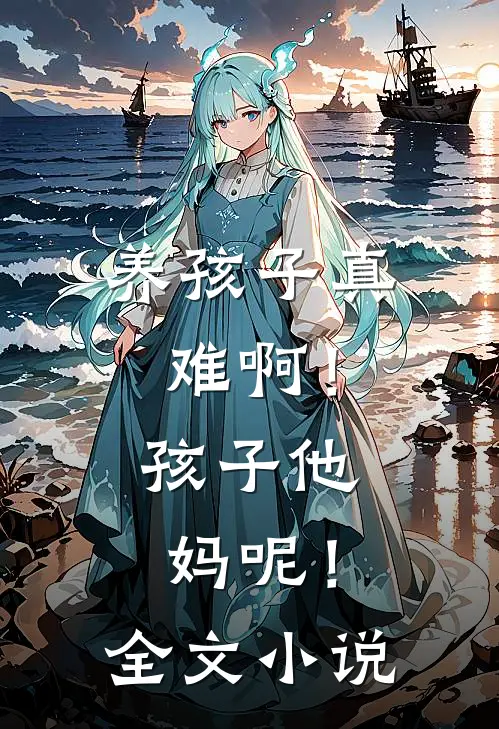 养孩子真难啊!孩子他妈呢!全文在线阅读