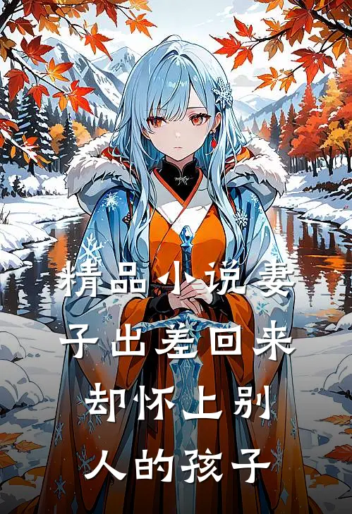 精品妻子出差回来,却怀上别人的孩子全文阅读