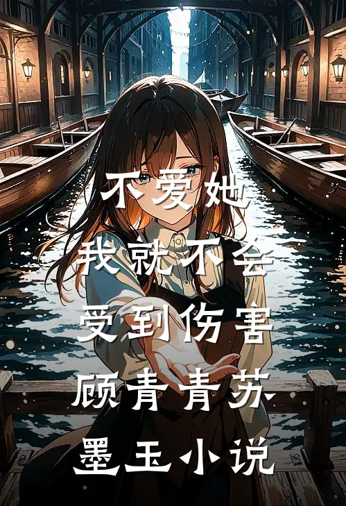 不爱她,我就不会受到伤害顾青青苏墨玉免费阅读