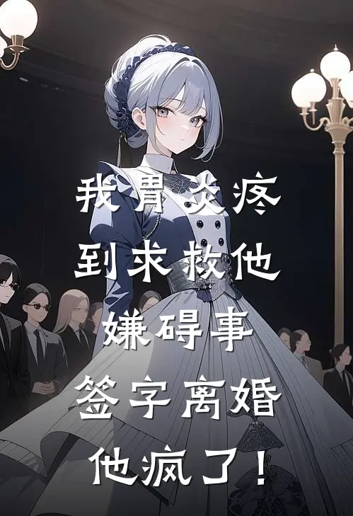 我胃炎疼到求救他嫌碍事，签字离婚他疯了！