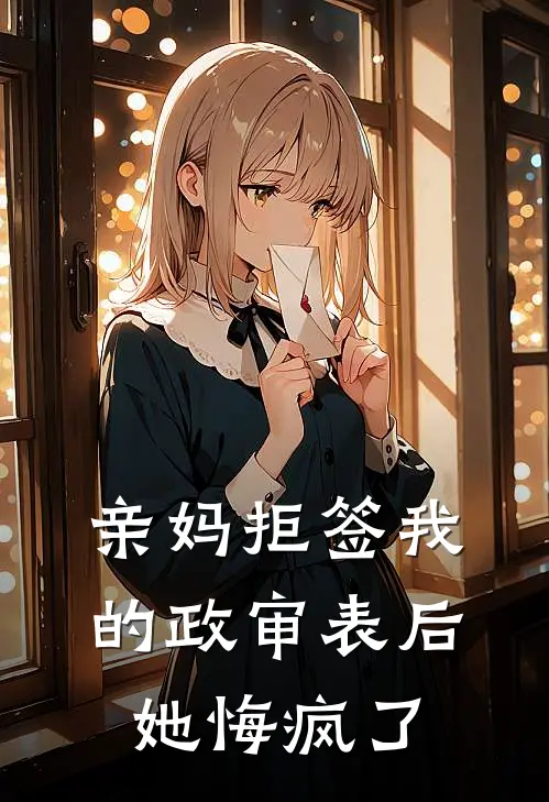 亲妈拒签我的政审表后，她悔疯了