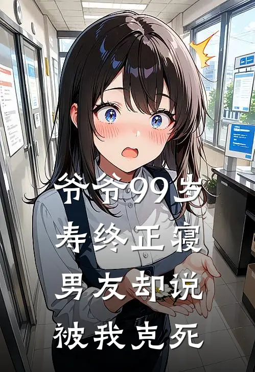 爷爷99岁寿终正寝，男友却说被我克死