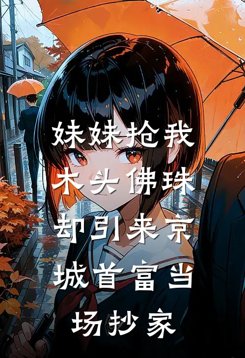 妹妹抢我木头佛珠，却引来京城首富当场抄家