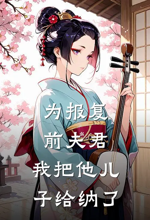 为报复前夫君，我把他儿子给纳了