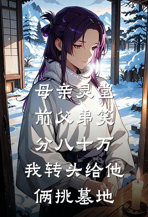 母亲灵堂前父弟笑分八十万，我转头给他俩挑墓地