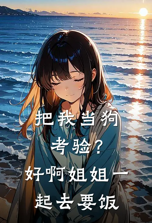 把我当狗考验？好啊，姐姐一起去要饭
