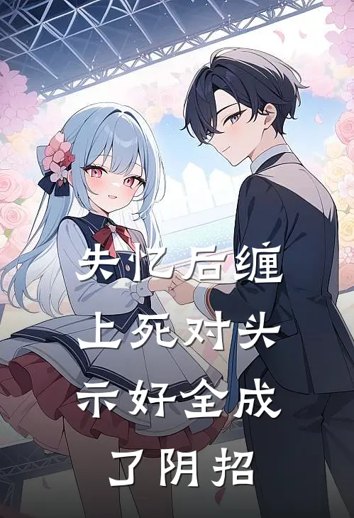 失忆后缠上死对头，示好全成了阴招