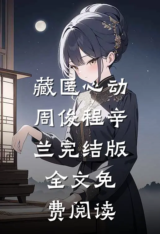 藏匿心动周俊程辛兰完结版全文免费阅读