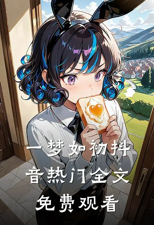 一梦如初抖音热门全文免费观看