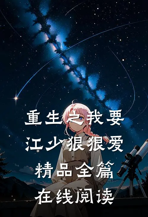 重生之我要江少狠狠爱精品全篇在线阅读